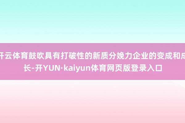 开云体育鼓吹具有打破性的新质分娩力企业的变成和成长-开YUN·kaiyun体育网页版登录入口