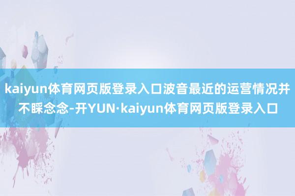 kaiyun体育网页版登录入口波音最近的运营情况并不睬念念-开YUN·kaiyun体育网页版登录入口