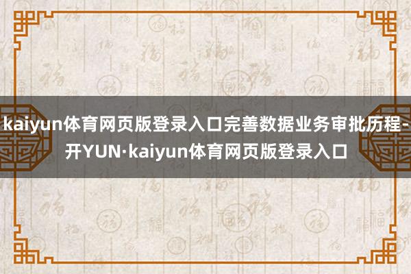 kaiyun体育网页版登录入口完善数据业务审批历程-开YUN·kaiyun体育网页版登录入口
