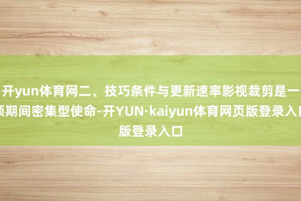 开yun体育网二、技巧条件与更新速率影视裁剪是一项期间密集型使命-开YUN·kaiyun体育网页版登
