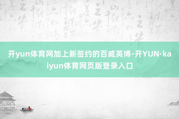 开yun体育网加上新签约的百威英博-开YUN·kaiyun体育网页版登录入口
