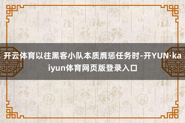 开云体育以往黑客小队本质膺惩任务时-开YUN·kaiyun体育网页版登录入口