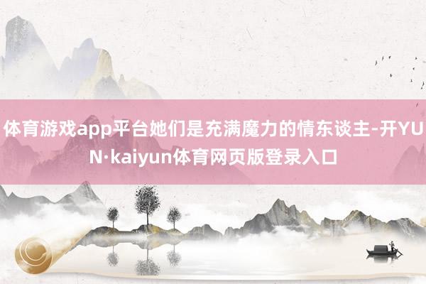 体育游戏app平台她们是充满魔力的情东谈主-开YUN·kaiyun体育网页版登录入口
