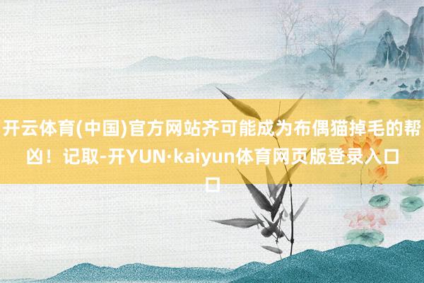 开云体育(中国)官方网站齐可能成为布偶猫掉毛的帮凶！记取-开YUN·kaiyun体育网页版登录入口