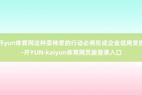开yun体育网这种耍神思的行动必将形成企业信用受损-开YUN·kaiyun体育网页版登录入口