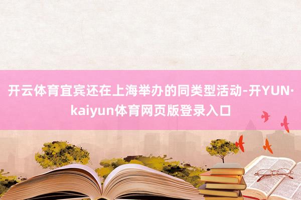 开云体育宜宾还在上海举办的同类型活动-开YUN·kaiyun体育网页版登录入口