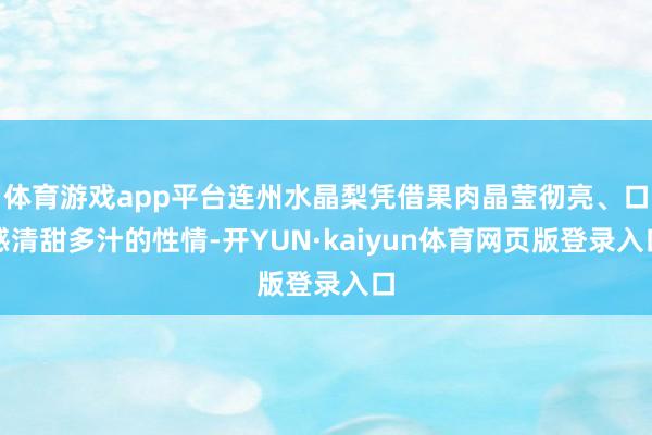 体育游戏app平台连州水晶梨凭借果肉晶莹彻亮、口感清甜多汁的性情-开YUN·kaiyun体育网页版登