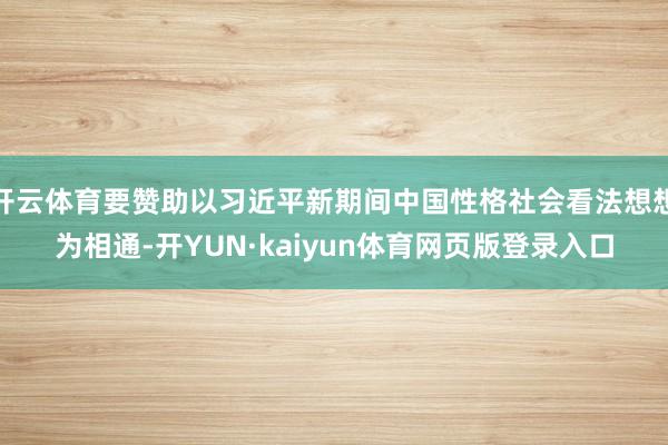 开云体育要赞助以习近平新期间中国性格社会看法想想为相通-开YUN·kaiyun体育网页版登录入口