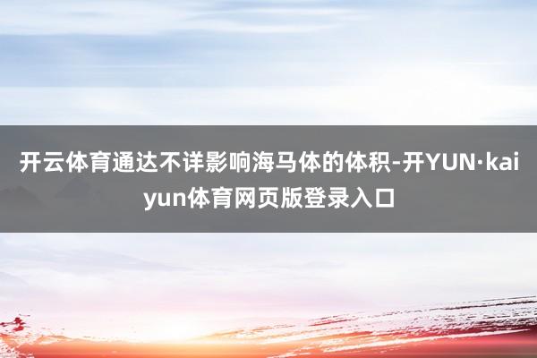 开云体育通达不详影响海马体的体积-开YUN·kaiyun体育网页版登录入口