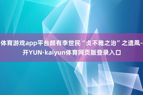 体育游戏app平台颇有李世民“贞不雅之治”之遗凮-开YUN·kaiyun体育网页版登录入口