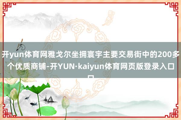 开yun体育网雅戈尔坐拥寰宇主要交易街中的200多个优质商铺-开YUN·kaiyun体育网页版登录入口
