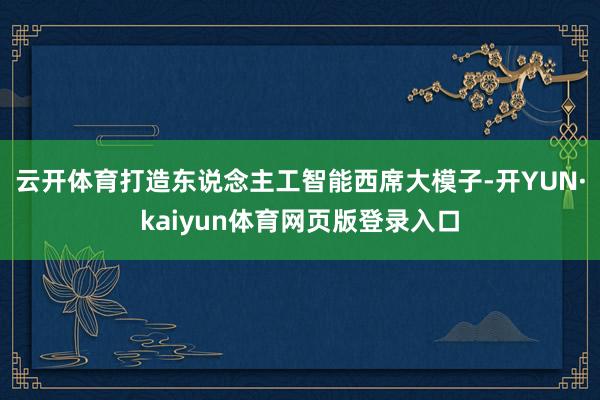 云开体育打造东说念主工智能西席大模子-开YUN·kaiyun体育网页版登录入口