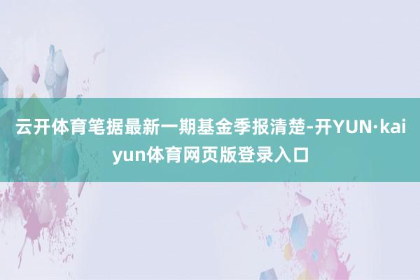 云开体育笔据最新一期基金季报清楚-开YUN·kaiyun体育网页版登录入口